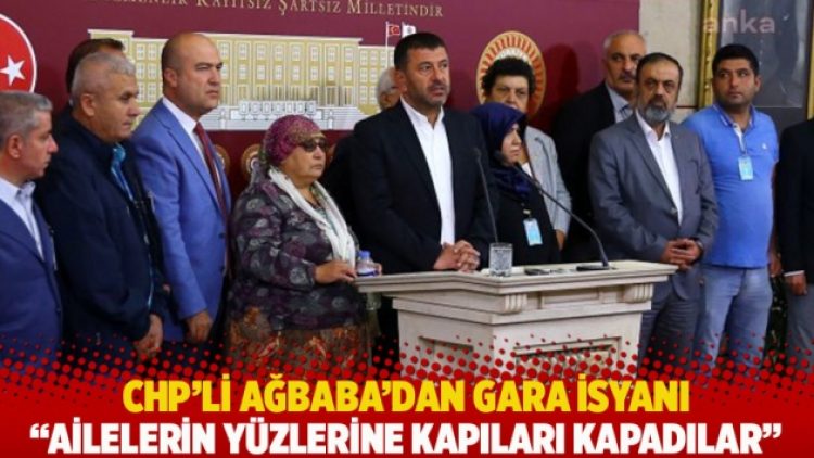CHP’li Ağbaba’dan Gara isyanı: Ailelerin yüzlerine kapıları kapadılar