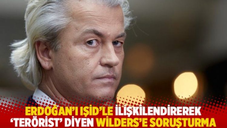 Erdoğan’ı IŞİD’le ilişkilendirerek “terörist” diyen Wilders’e soruşturma