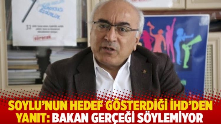 Soylu’nun hedef gösterdiği İHD’den yanıt: Bakan gerçeği söylemiyor