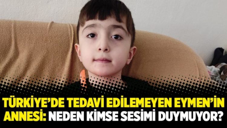 Türkiye’de tedavi edilemeyen Eymen’in annesi: Neden kimse sesimi duymuyor?