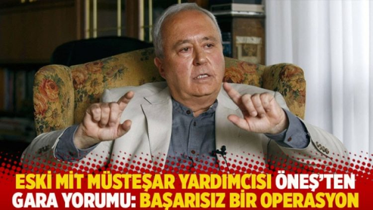 Eski MİT Müsteşar Yardımcısı Öneş’ten Gara yorumu: Başarısız bir operasyon