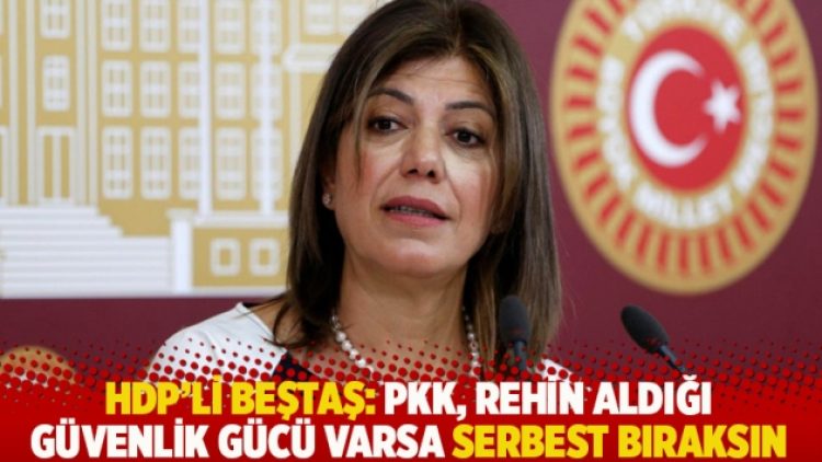 HDP’li Beştaş: PKK, rehin aldığı güvenlik gücü varsa serbest bıraksın