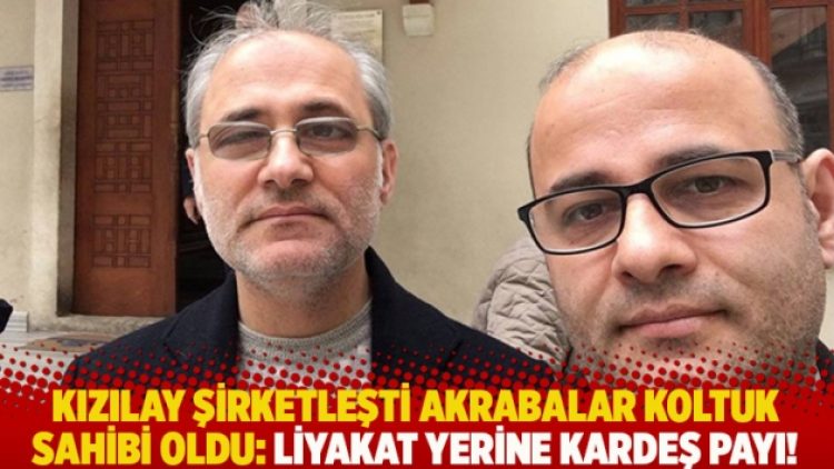 Kızılay şirketleşti akrabalar koltuk sahibi oldu: Liyakat yerine kardeş payı!