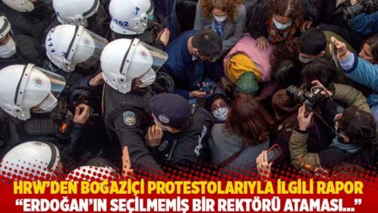 HRW’den Boğaziçi protestolarıyla ilgili rapor: Erdoğan’ın seçilmemiş bir rektörü ataması…
