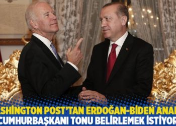 Washington Post’tan Erdoğan-Biden analizi: Cumhurbaşkanı tonu belirlemek istiyor