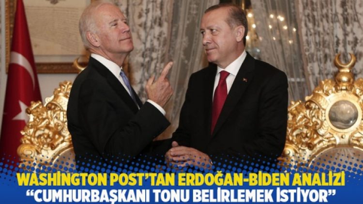 Washington Post’tan Erdoğan-Biden analizi: Cumhurbaşkanı tonu belirlemek istiyor