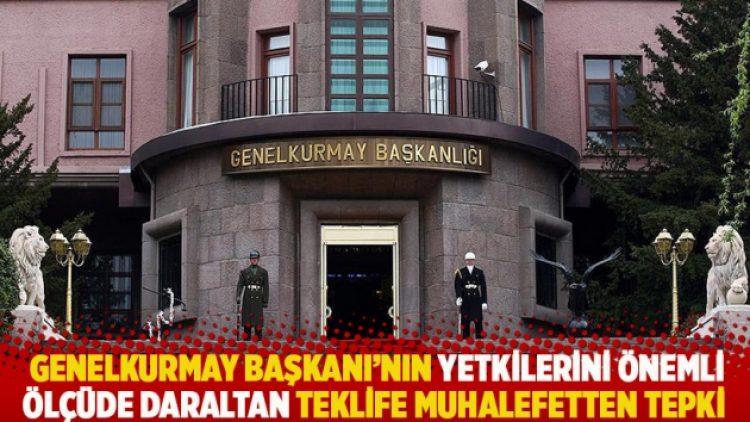 Genelkurmay Başkanı’nın yetkilerini önemli ölçüde daraltan teklife muhalefetten tepki
