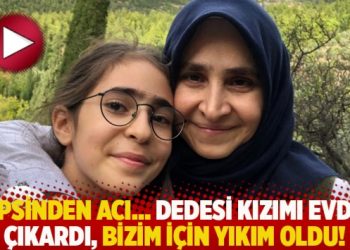 Hepsinden acı… Dedesi kızımı evden çıkardı, bizim için yıkım oldu!