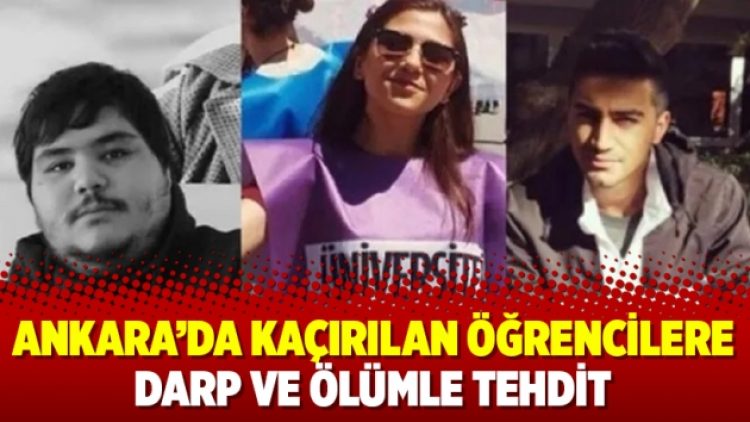 Ankara’da kaçırılan öğrencilere darp ve ölümle tehdit