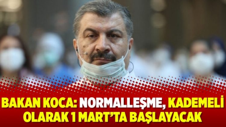 Bakan Koca: Normalleşme, kademeli olarak 1 Mart’ta başlayacak