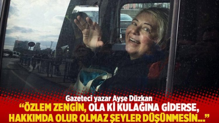 “Özlem Zengin, ola ki kulağına giderse, hakkımda olur olmaz şeyler düşünmesin…”