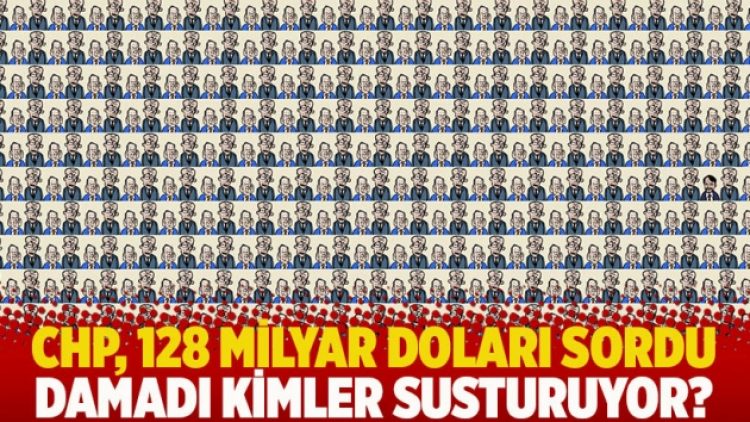 CHP, 128 milyar doları sordu: Damadı kimler susturuyor?