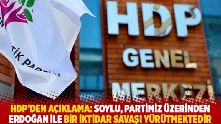 HDP’den açıklama: Soylu, partimiz üzerinden Erdoğan ile bir iktidar savaşı yürütmektedir