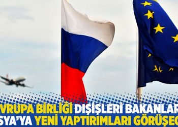Avrupa Birliği dışişleri bakanları Rusya’ya yeni yaptırımları görüşecek