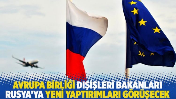 Avrupa Birliği dışişleri bakanları Rusya’ya yeni yaptırımları görüşecek