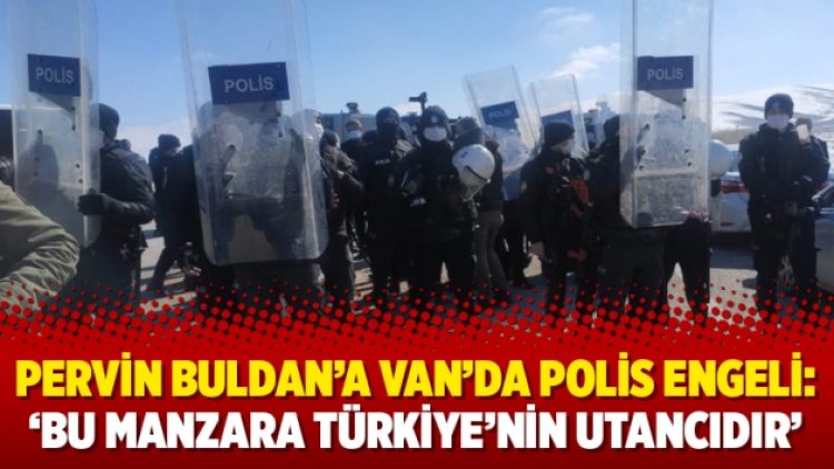 Pervin Buldan’a Van’da polis engeli: ‘Bu manzara Türkiye’nin utancıdır’