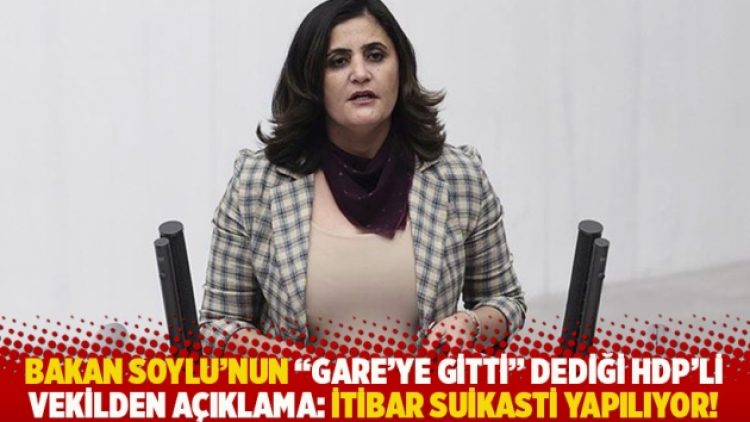 Bakan Soylu’nun ‘Gare’ye gitti’ dediği HDP’li vekilden açıklama: İtibar suikasti yapılıyor