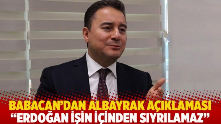 Babacan’dan Albayrak açıklaması: Erdoğan işin içinden sıyrılamaz