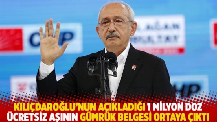 Kılıçdaroğlu’nun açıkladığı 1 milyon doz ücretsiz aşının gümrük belgesi ortaya çıktı