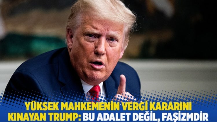 Yüksek Mahkemenin vergi kararını kınayan Trump: Bu adalet değil, faşizmdir