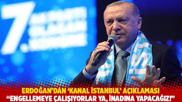 Erdoğan’dan ‘Kanal İstanbul’ açıklaması: Engellemeye çalışıyorlar ya, inadına yapacağız!