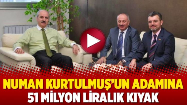 Numan Kurtulmuş’un adamına 51 milyon liralık kıyak