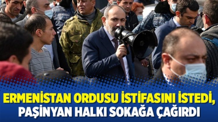 Ermenistan ordusu istifasını istedi, Paşinyan halkı sokağa çağırdı