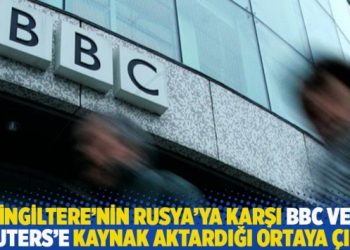 İngiltere’nin Rusya’ya karşı BBC ve Reuters’e kaynak aktardığı ortaya çıktı