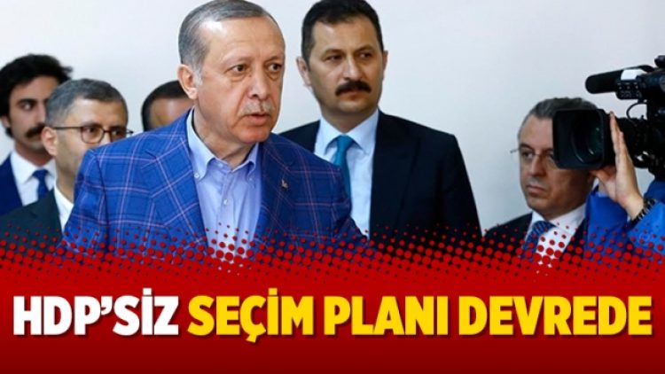 HDP’siz seçim planı devrede
