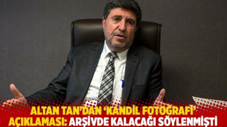 Altan Tan’dan ‘Kandil fotoğrafı’ açıklaması: Arşivde kalacağı söylenmişti