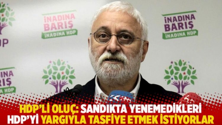 HDP’li Oluç: Sandıkta yenemedikleri HDP’yi yargıyla tasfiye etmek istiyorlar