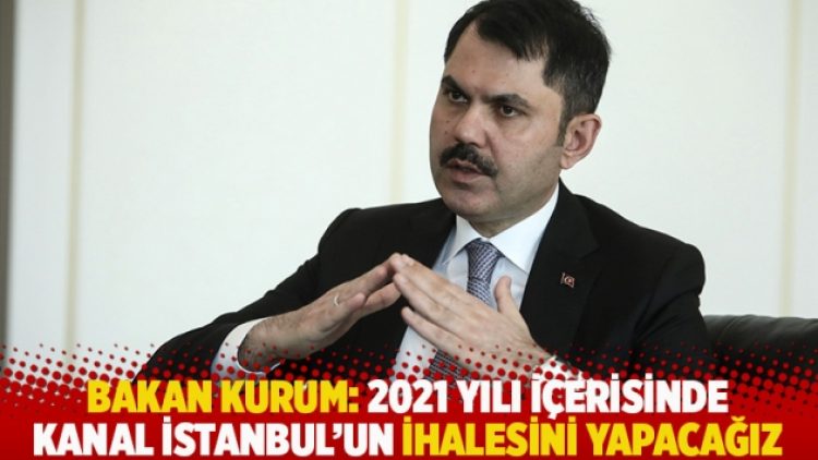 Bakan Kurum: 2021 yılı içerisinde Kanal İstanbul’un ihalesini yapacağız