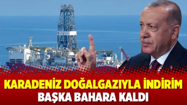 Karadeniz doğalgazıyla indirim başka bahara kaldı
