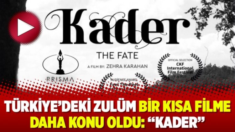Türkiye’deki zulüm bir kısa filme daha konu oldu:”Kader”