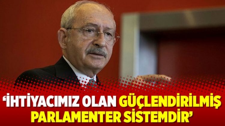 ‘İhtiyacımız olan güçlendirilmiş parlamenter sistemdir’