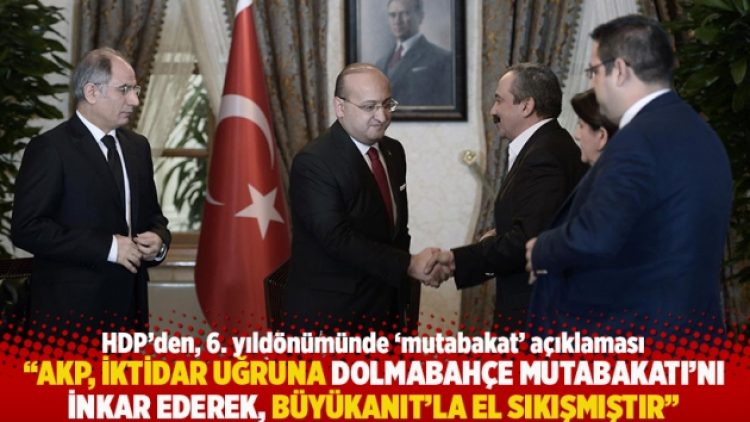 “AKP, iktidar uğruna Dolmabahçe Mutabakatı’nı inkar ederek, Büyükanıt’la el sıkışmıştır”