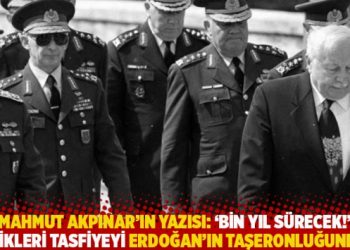 Mahmut Akpınar’ın yazısı: ‘Bin yıl sürecek!’ dedikleri tasfiyeyi Erdoğan’ın taşeronluğunda…