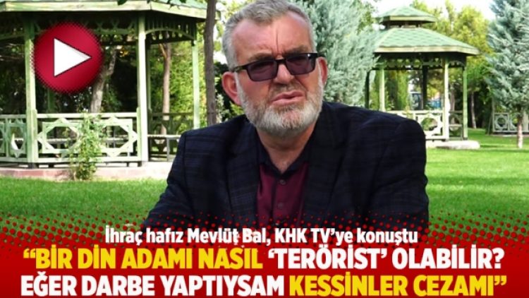 “Bir din adamı nasıl ‘terörist’ olabilir? Eğer darbe yaptıysam kessinler cezamı”