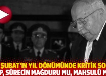 28 Şubat’ın yıl dönümünde kritik soru: AKP, sürecin mağduru mu, mahsulü mü?