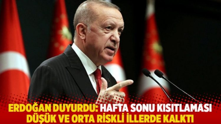 Erdoğan duyurdu: Hafta sonu kısıtlaması, düşük ve orta riskli illerde kalktı