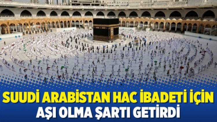 Suudi Arabistan hac ibadeti için aşı olma şartı getirdi