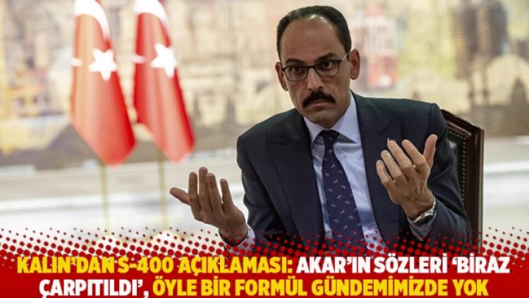 Kalın’dan S-400 açıklaması: Akar’ın sözleri ‘biraz çarpıtıldı’, öyle bir formül gündemimizde yok