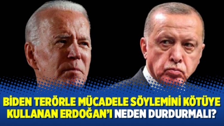 “Biden terörle mücadele söylemini kötüye kullanan Erdoğan’ı neden durdurmalı?”