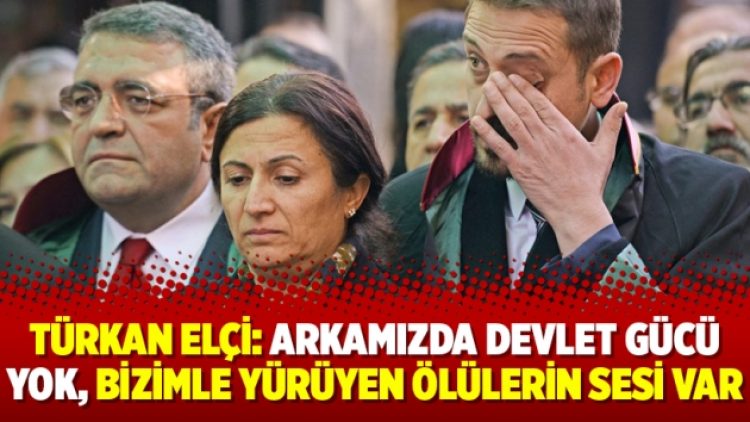 Türkan Elçi: Arkamızda devlet gücü yok, bizimle yürüyen ölülerin sesi var