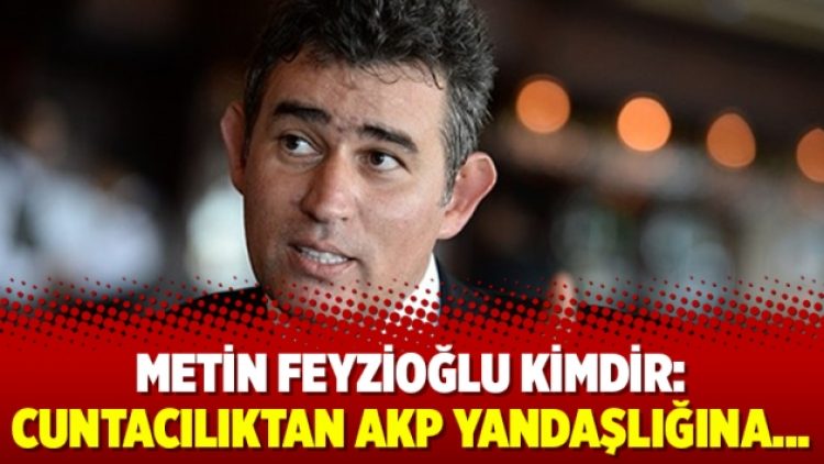 Metin Feyzioğlu kimdir: Cuntacılıktan AKP yandaşlığına…