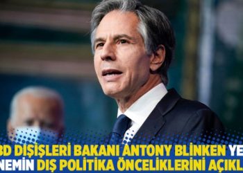 ABD Dışişleri Bakanı Antony Blinken yeni dönemin dış politika önceliklerini açıkladı