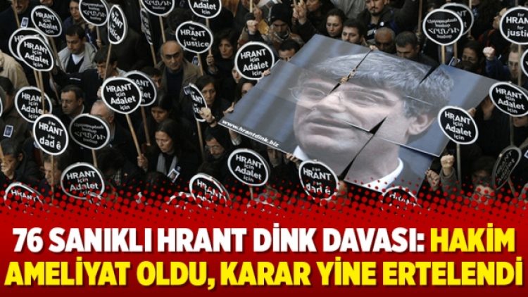 76 sanıklı Hrant Dink davası: Hakim ameliyat oldu, karar yine ertelendi