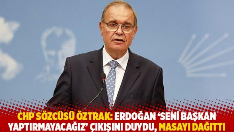 CHP Sözcüsü Öztrak: Erdoğan ‘Seni başkan yaptırmayacağız’ çıkışını duydu, masayı dağıttı
