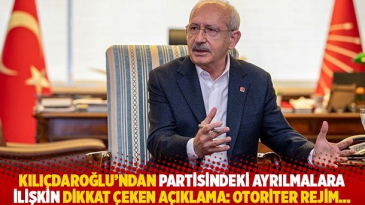 Kılıçdaroğlu’ndan partisindeki ayrılmalara ilişkin dikkat çeken açıklama: Otoriter rejim…