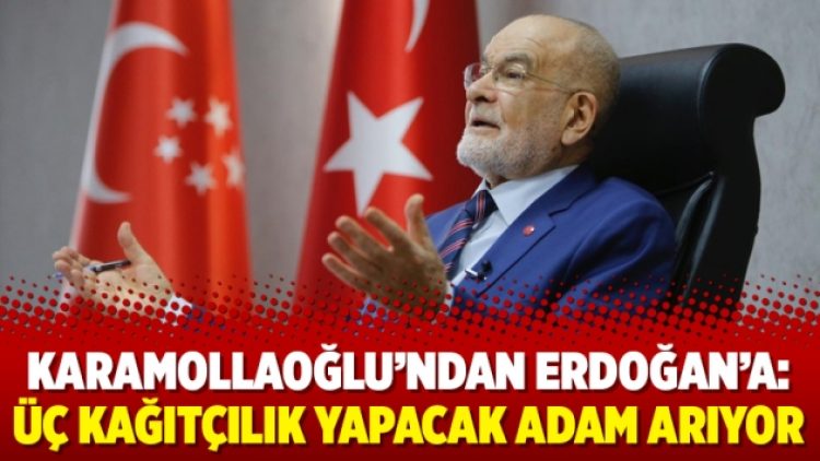 Karamollaoğlu’ndan Erdoğan’a: Üç kağıtçılık yapacak adam arıyor